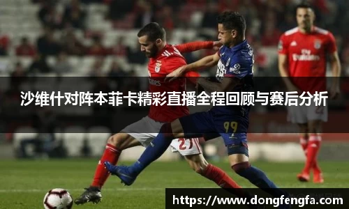 沙维什对阵本菲卡精彩直播全程回顾与赛后分析