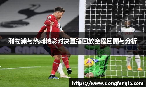 必一利物浦与热刺精彩对决直播回放全程回顾与分析